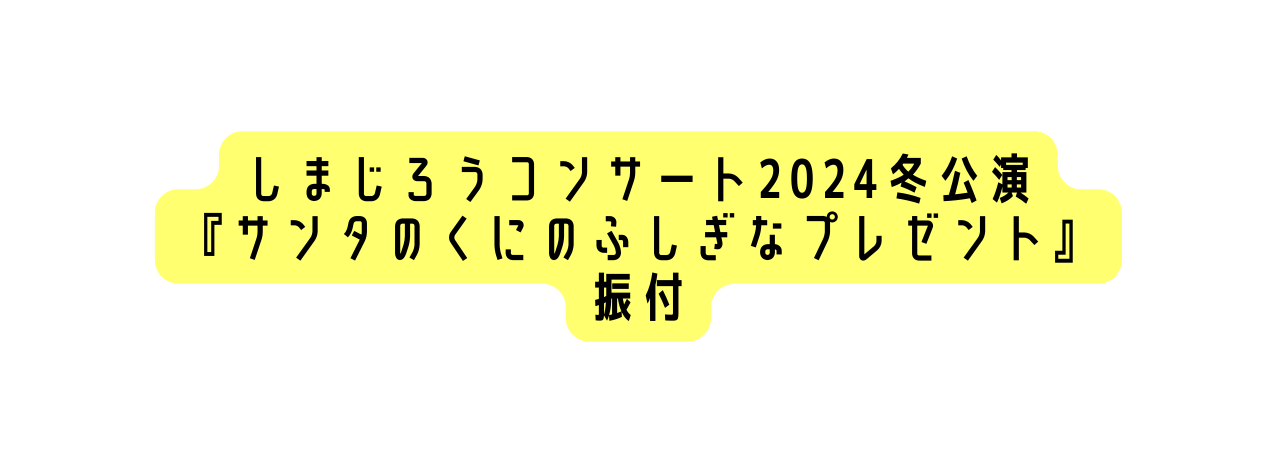 しまじろうコンサート2024冬公演 サンタのくにのふしぎなプレゼント 振付