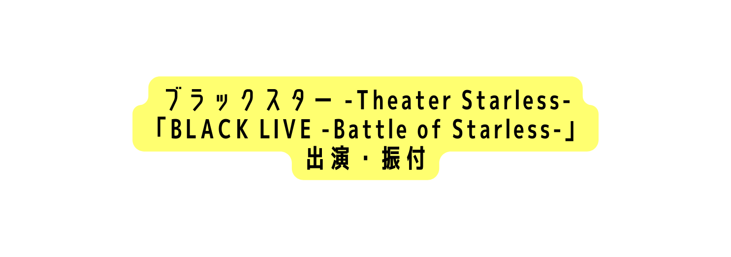 ブラックスター Theater Starless BLACK LIVE Battle of Starless 出演 振付