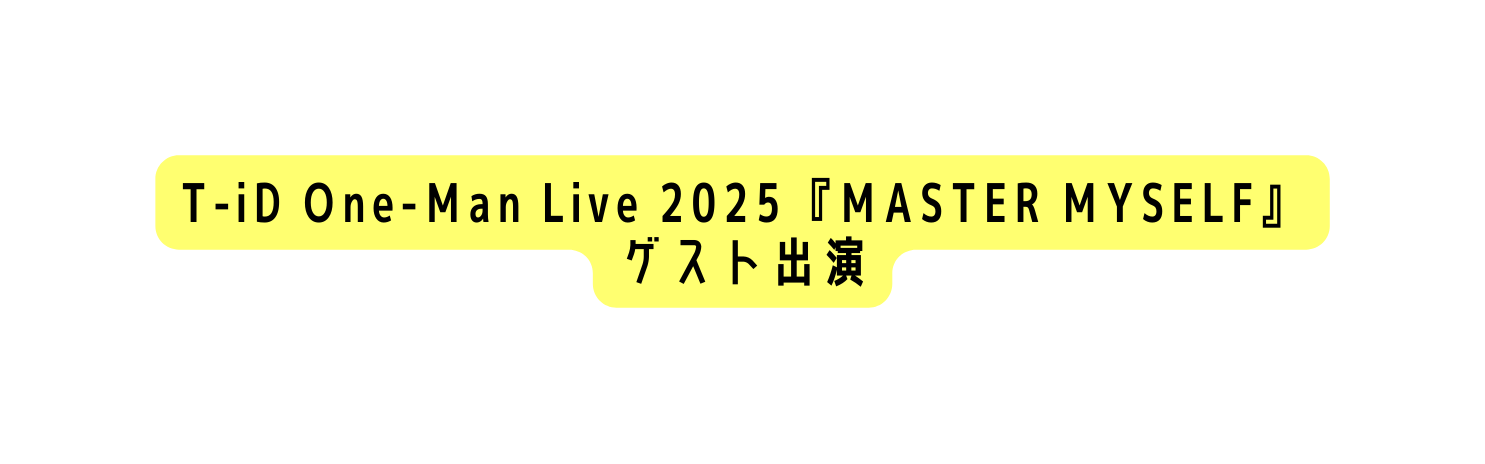 T iD One Man Live 2025 MASTER MYSELF ゲスト出演